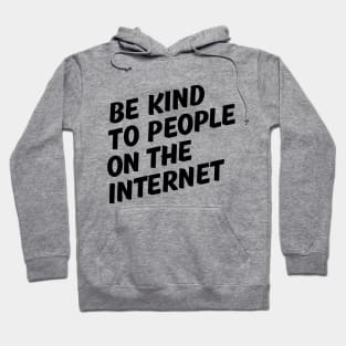 Be Kind to People on the Internet Hoodie